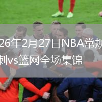 2026年2月27日NBA常规赛马刺vs篮网全场集锦