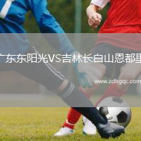 广东东阳光VS吉林长白山恩都里